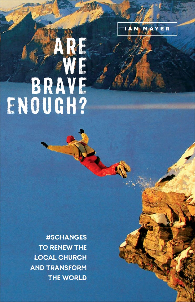 Are We Brave Enough? &mdash; 5 Changes to Renew the Local Church and Transform the World